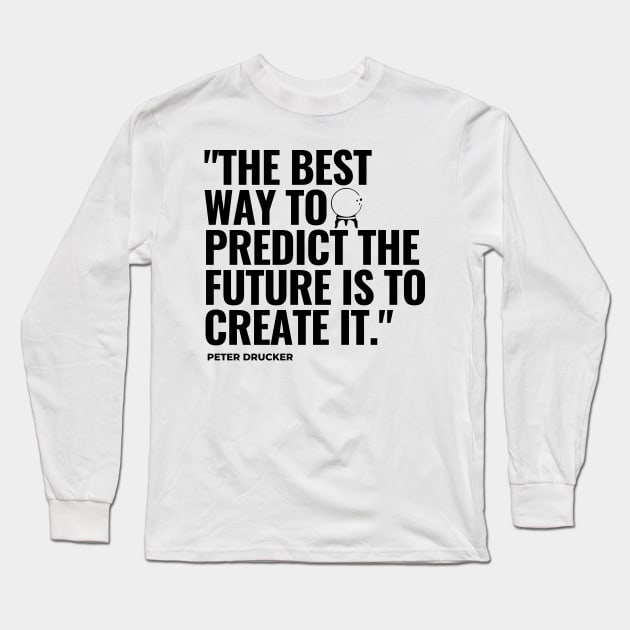 "The best way to predict the future is to create it." - Peter Drucker Inspirational Quote Long Sleeve T-Shirt by InspiraPrints